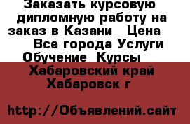Заказать курсовую, дипломную работу на заказ в Казани › Цена ­ 500 - Все города Услуги » Обучение. Курсы   . Хабаровский край,Хабаровск г.